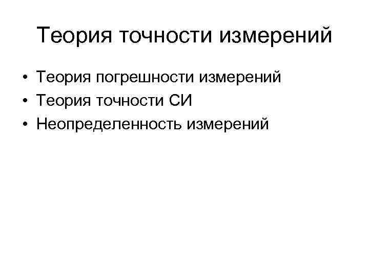 Теория точности измерений • Теория погрешности измерений • Теория точности СИ • Неопределенность измерений