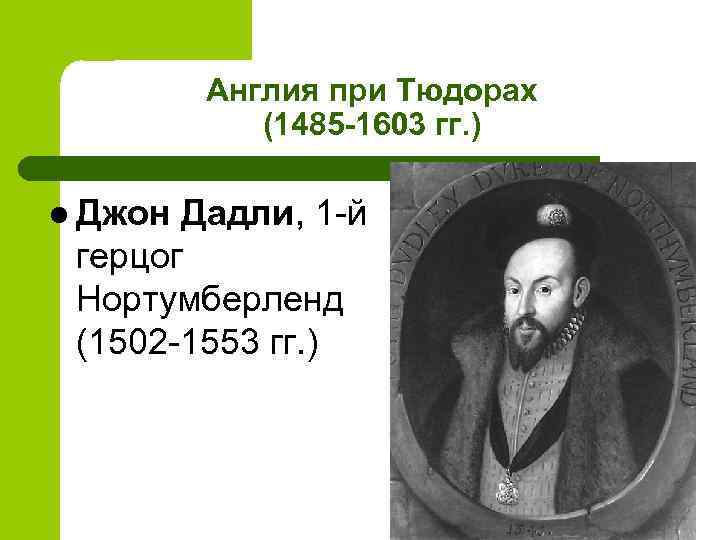 Англия при Тюдорах (1485 -1603 гг. ) l Джон Дадли, 1 -й герцог Нортумберленд