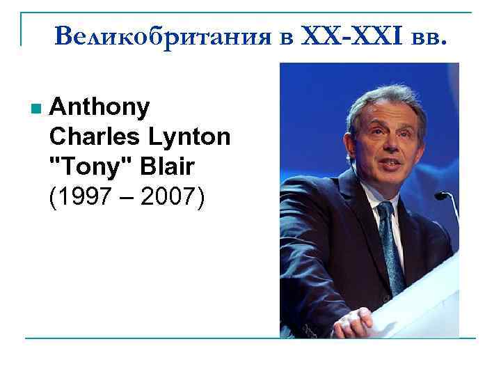 Великобритания в XX-XXI вв. n Anthony Charles Lynton "Tony" Blair (1997 – 2007) 