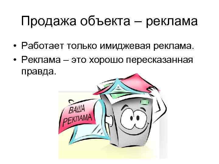 Продажа объекта – реклама • Работает только имиджевая реклама. • Реклама – это хорошо