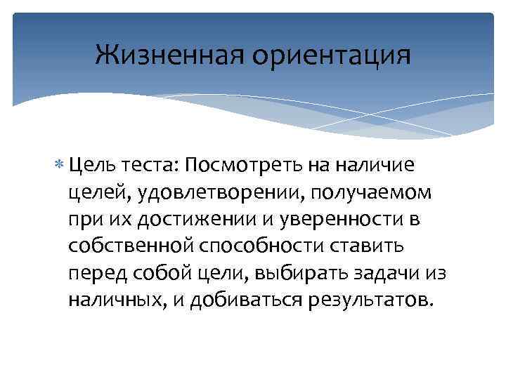 Жизненная ориентация Цель теста: Посмотреть на наличие целей, удовлетворении, получаемом при их достижении и