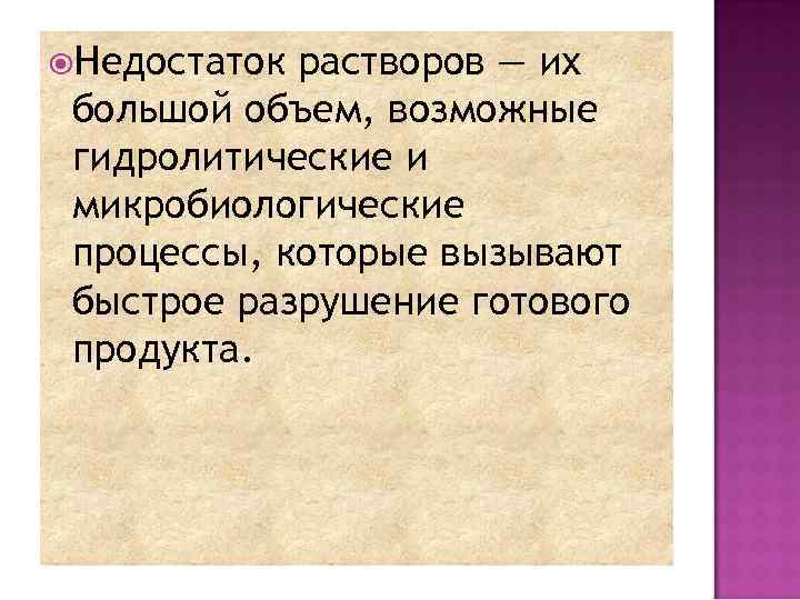  Недостаток растворов — их большой объем, возможные гидролитические и микробиологические процессы, которые вызывают