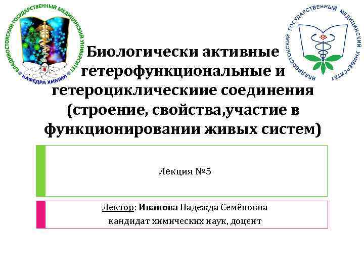 Биологически активные гетерофункциональные и гетероциклическиие соединения (строение, свойства, участие в функционировании живых систем) Лекция