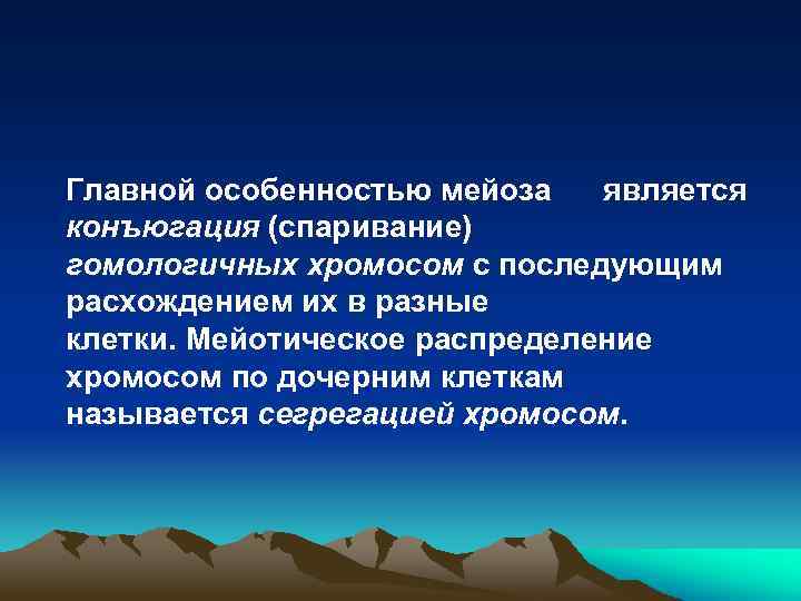 Главной особенностью мейоза является конъюгация (спаривание) гомологичных хромосом с последующим расхождением их в разные