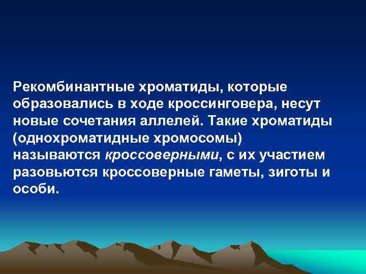 Рекомбинантные хроматиды, которые образовались в ходе кроссинговера, несут новые сочетания аллелей. Такие хроматиды (однохроматидные