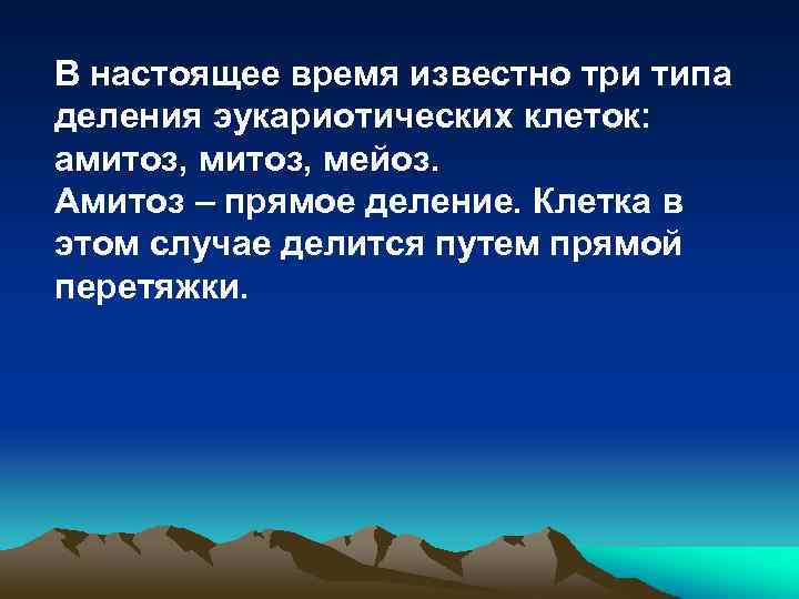 В настоящее время известно три типа деления эукариотических клеток: амитоз, мейоз. Амитоз – прямое