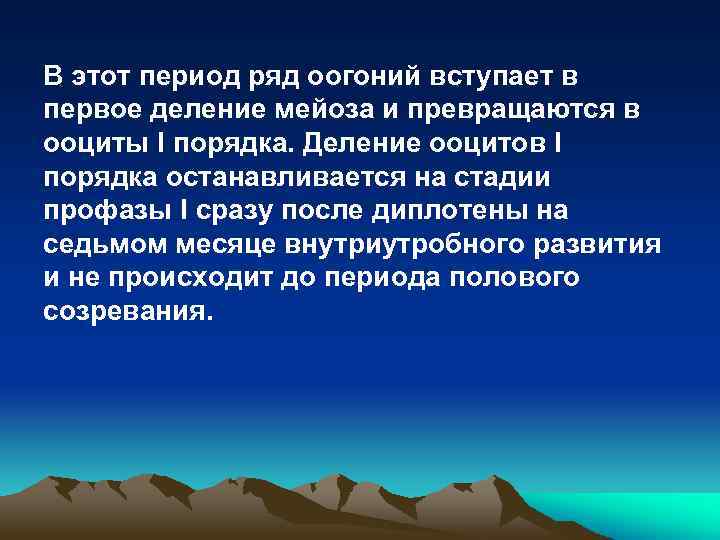 В этот период ряд оогоний вступает в первое деление мейоза и превращаются в ооциты