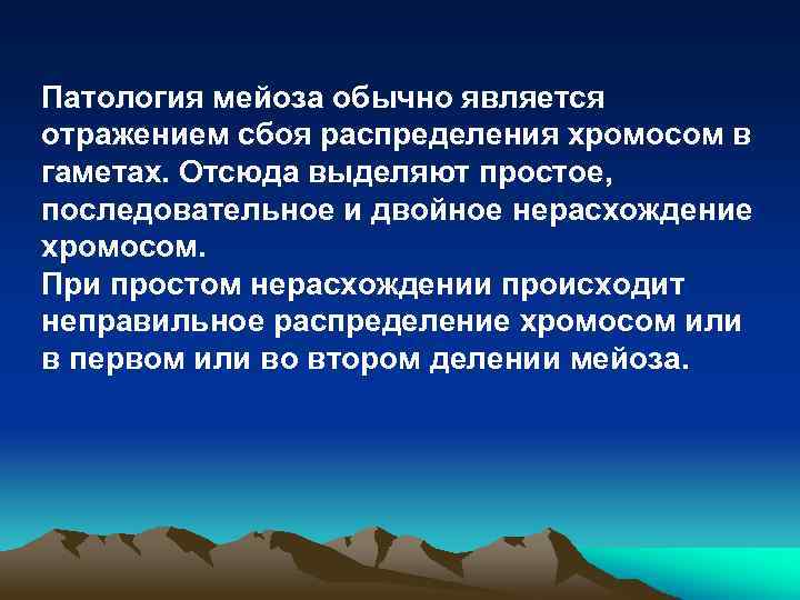 Патология мейоза обычно является отражением сбоя распределения хромосом в гаметах. Отсюда выделяют простое, последовательное