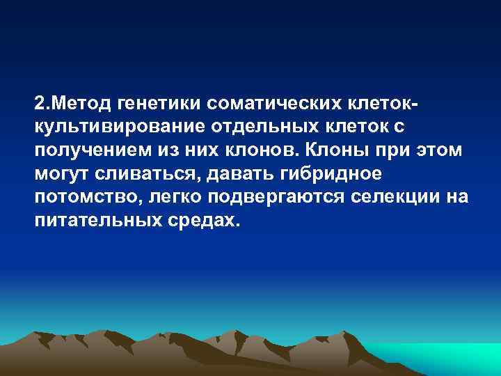 2. Метод генетики соматических клеток- культивирование отдельных клеток с получением из них клонов. Клоны