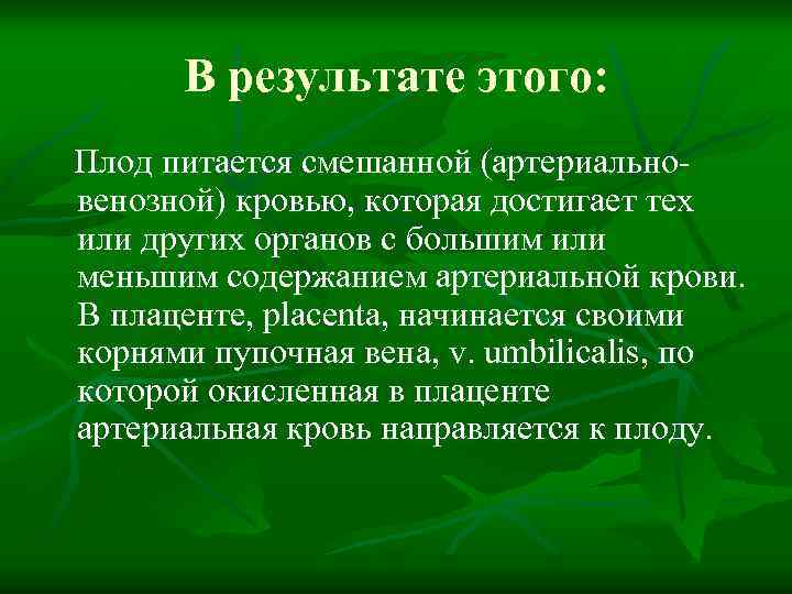 В результате этого: Плод питается смешанной (артериальновенозной) кровью, которая достигает тех или других органов