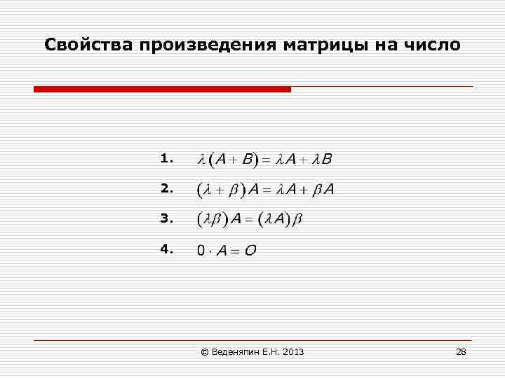 Свойства произведения матрицы на число 1. 2. 3. 4. © Веденяпин Е. Н. 2013