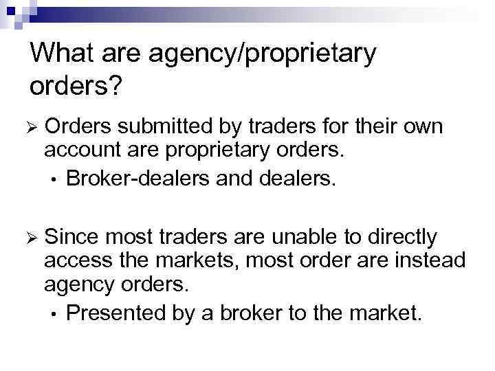 What are agency/proprietary orders? Ø Orders submitted by traders for their own account are