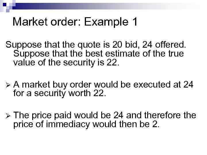 Market order: Example 1 Suppose that the quote is 20 bid, 24 offered. Suppose