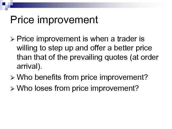 Price improvement is when a trader is willing to step up and offer a