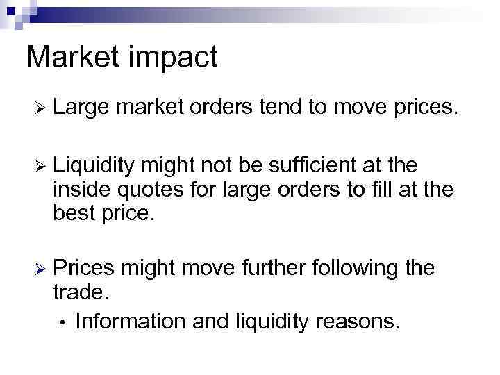 Market impact Ø Large market orders tend to move prices. Ø Liquidity might not