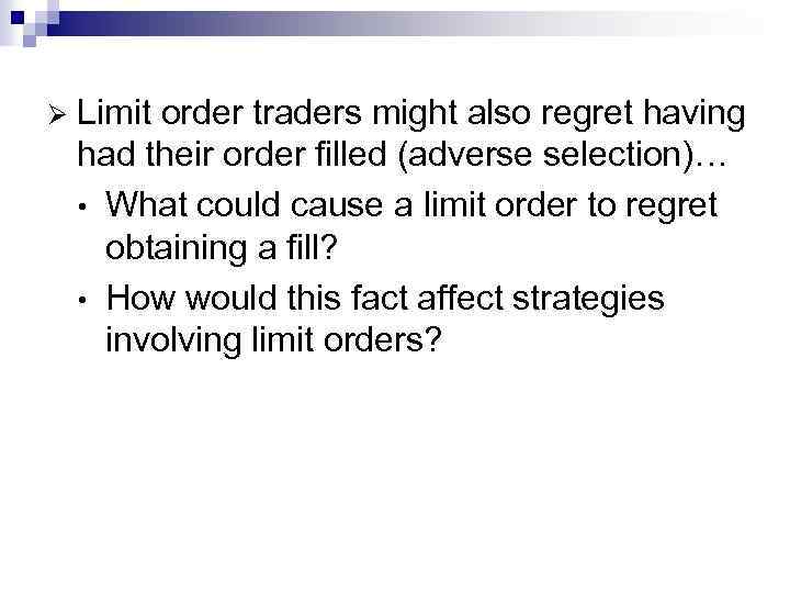 Ø Limit order traders might also regret having had their order filled (adverse selection)…