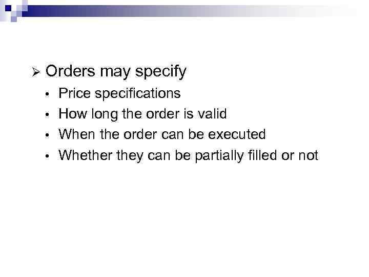 Ø Orders may specify Price specifications • How long the order is valid •