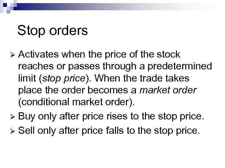 Stop orders Activates when the price of the stock reaches or passes through a
