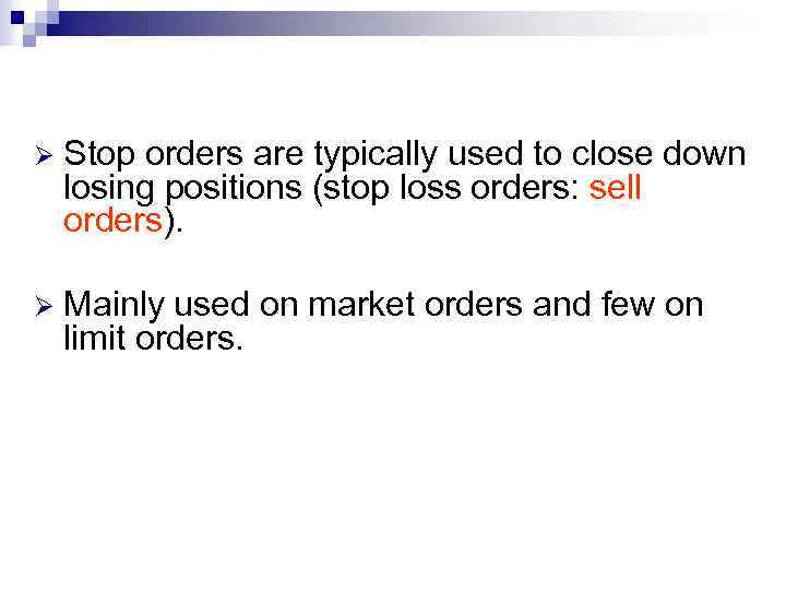 Ø Stop orders are typically used to close down losing positions (stop loss orders: