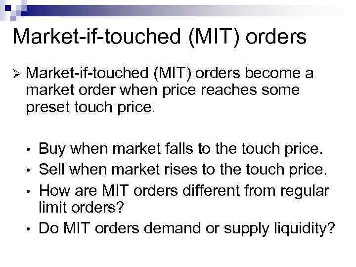 Market-if-touched (MIT) orders Ø Market-if-touched (MIT) orders become a market order when price reaches