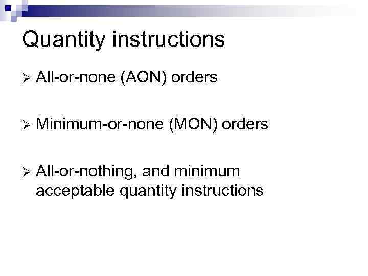 Quantity instructions Ø All-or-none (AON) orders Ø Minimum-or-none (MON) orders Ø All-or-nothing, and minimum