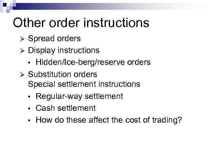 Other order instructions Ø Ø Ø Spread orders Display instructions • Hidden/Ice-berg/reserve orders Substitution