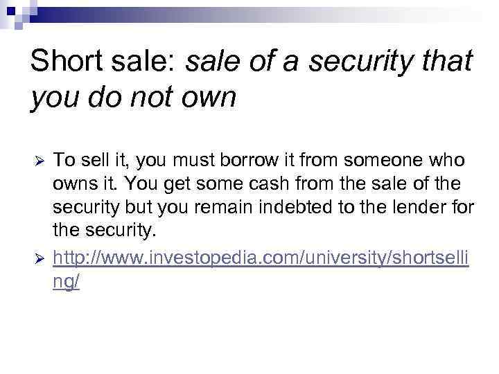 Short sale: sale of a security that you do not own Ø Ø To