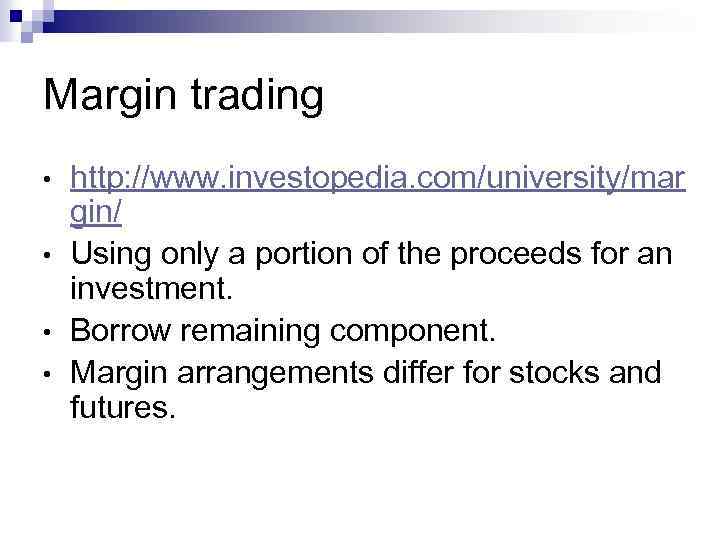 Margin trading • • http: //www. investopedia. com/university/mar gin/ Using only a portion of
