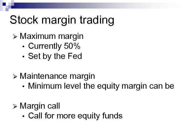 Stock margin trading Ø Maximum margin • Currently 50% • Set by the Fed