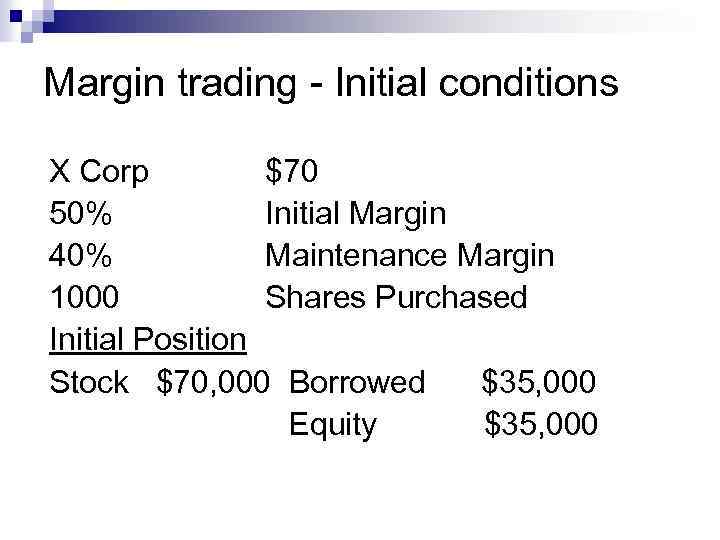 Margin trading - Initial conditions X Corp $70 50% Initial Margin 40% Maintenance Margin