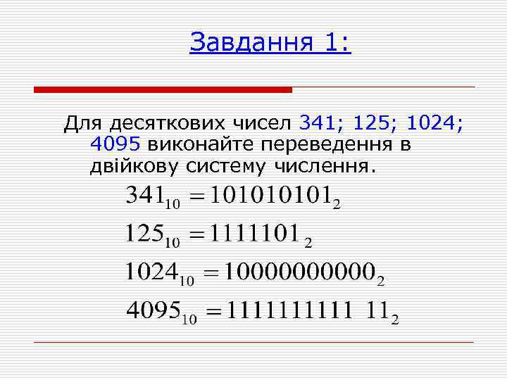 Завдання 1: Для десяткових чисел 341; 125; 1024; 4095 виконайте переведення в двійкову систему