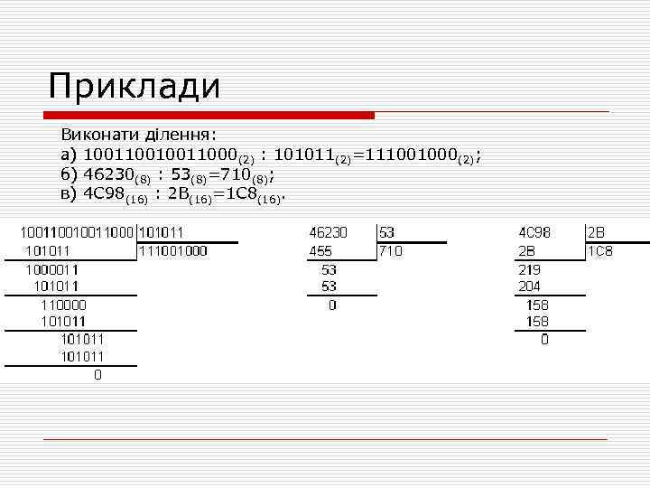 Приклади Виконати ділення: а) 10011000(2) : 101011(2)=111001000(2); б) 46230(8) : 53(8)=710(8); в) 4 C