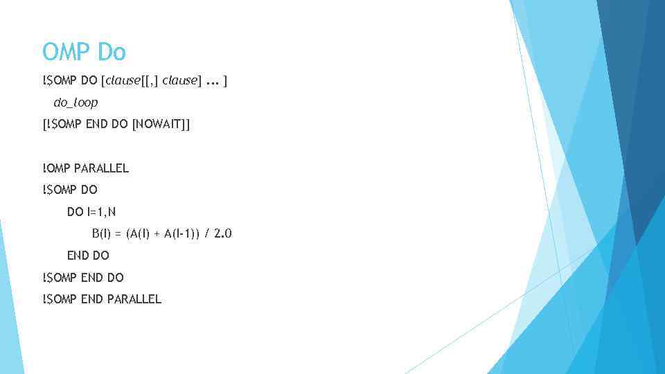 OMP Do !$OMP DO [clause[[, ] clause]. . . ] do_loop [!$OMP END DO