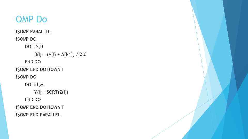 OMP Do !$OMP PARALLEL !$OMP DO DO I=2, N B(I) = (A(I) + A(I-1))