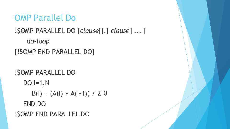 OMP Parallel Do !$OMP PARALLEL DO [clause[[, ] clause]. . . ] do-loop [!$OMP