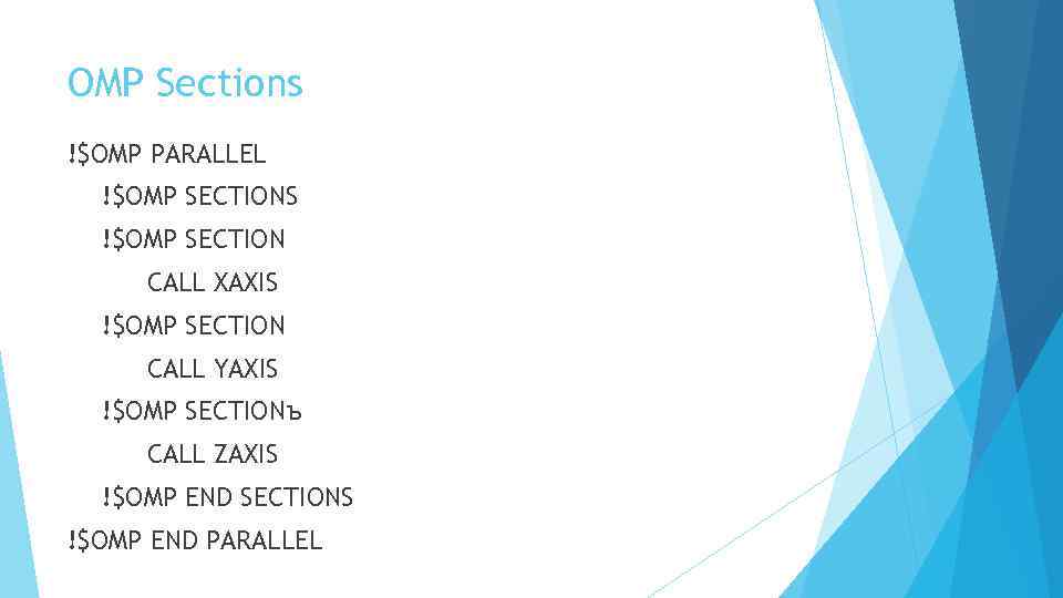 OMP Sections !$OMP PARALLEL !$OMP SECTIONS !$OMP SECTION CALL XAXIS !$OMP SECTION CALL YAXIS