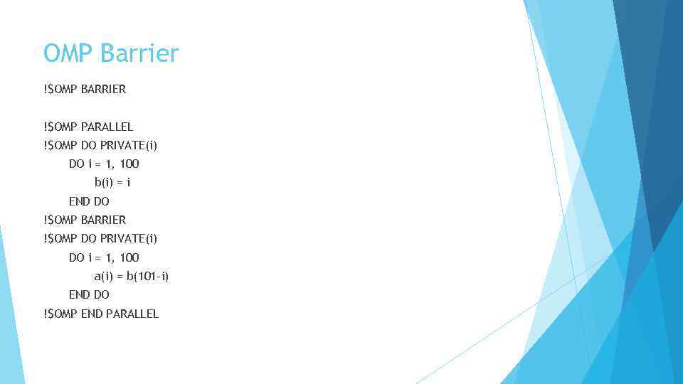 OMP Barrier !$OMP BARRIER !$OMP PARALLEL !$OMP DO PRIVATE(i) DO i = 1, 100