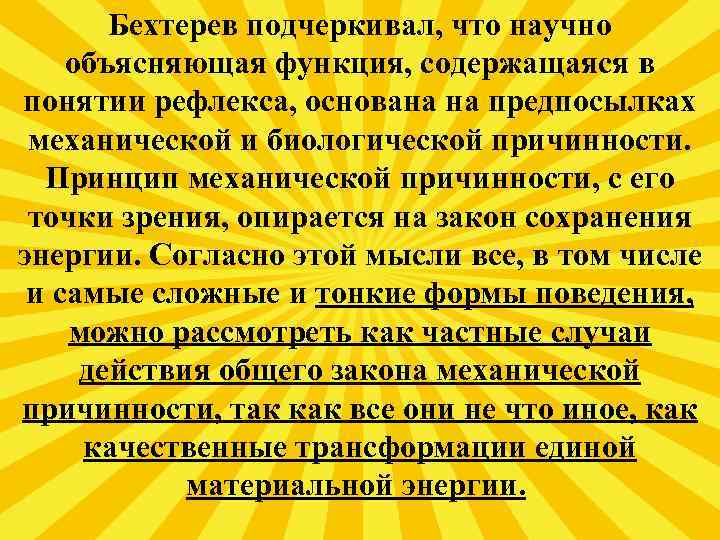 Бехтерев подчеркивал, что научно объясняющая функция, содержащаяся в понятии рефлекса, основана на предпосылках механической