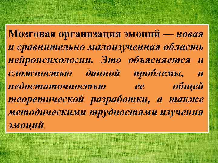 Мозговая организация эмоций — новая и сравнительно малоизученная область нейропсихологии. Это объясняется и сложностью