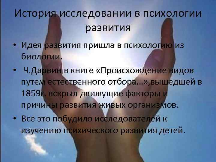 История исследовании в психологии развития • Идея развития пришла в психологию из биологии. •