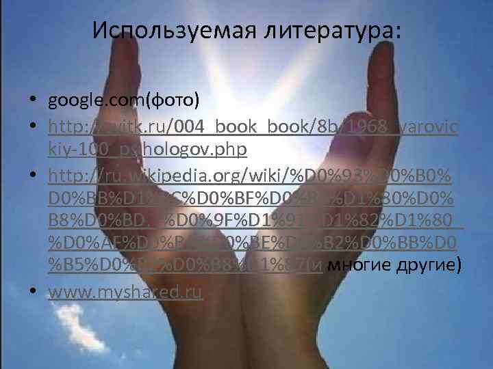 Используемая литература: • google. com(фото) • http: //svitk. ru/004_book/8 b/1968_yarovic kiy-100_psihologov. php • http: