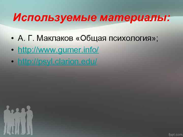 Используемые материалы: • А. Г. Маклаков «Общая психология» ; • http: //www. gumer. info/
