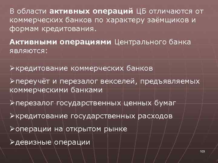 В области активных операций ЦБ отличаются от коммерческих банков по характеру заёмщиков и формам