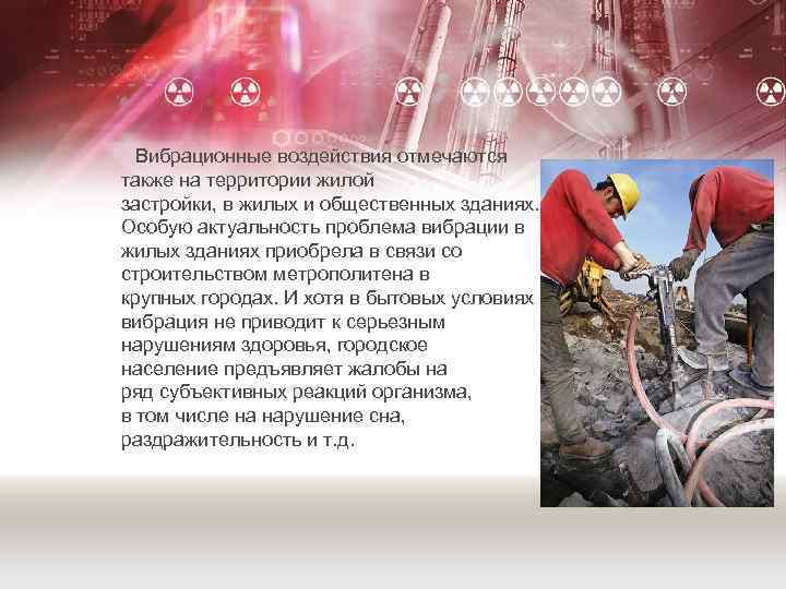 Вибрационные воздействия отмечаются также на территории жилой застройки, в жилых и общественных зданиях. Особую