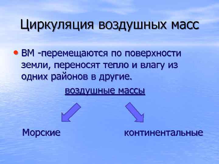 Циркуляция воздушных масс • ВМ -перемещаются по поверхности земли, переносят тепло и влагу из
