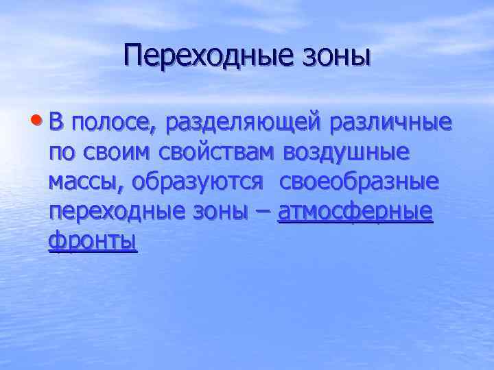 Переходные зоны • В полосе, разделяющей различные по своим свойствам воздушные массы, образуются своеобразные