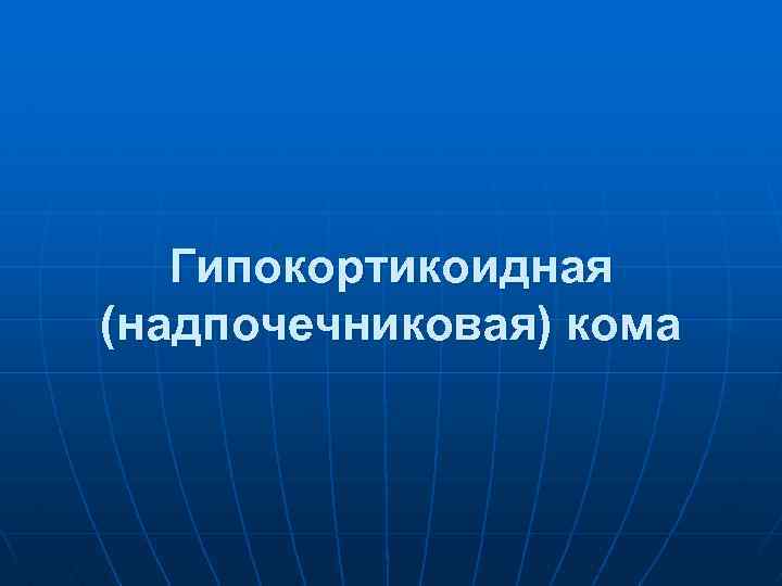 Гипокортикоидная (надпочечниковая) кома 