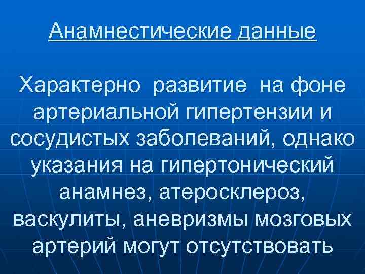 Анамнестические данные Характерно развитие на фоне артериальной гипертензии и сосудистых заболеваний, однако указания на