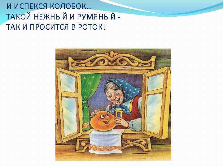 И ИСПЕКСЯ КОЛОБОК… ТАКОЙ НЕЖНЫЙ И РУМЯНЫЙ ТАК И ПРОСИТСЯ В РОТОК! 