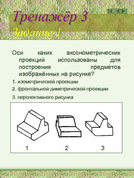 Тренажёр 3 Задание 1 Оси каких аксонометрических проекций использованы для построения предметов изображённых на